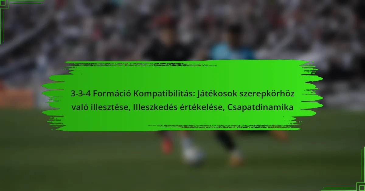 3-3-4 Formáció Kompatibilitás: Játékosok szerepkörhöz való illesztése, Illeszkedés értékelése, Csapatdinamika