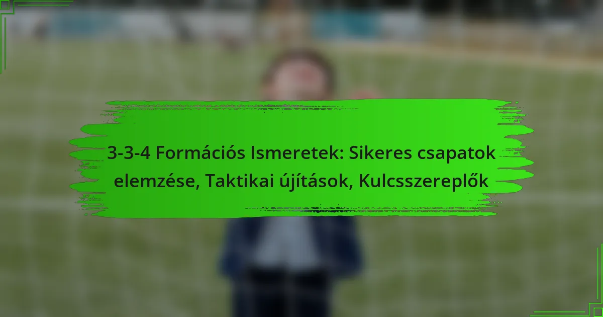 3-3-4 Formációs Ismeretek: Sikeres csapatok elemzése, Taktikai újítások, Kulcsszereplők