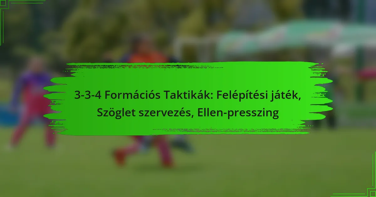 3-3-4 Formációs Taktikák: Felépítési játék, Szöglet szervezés, Ellen-presszing