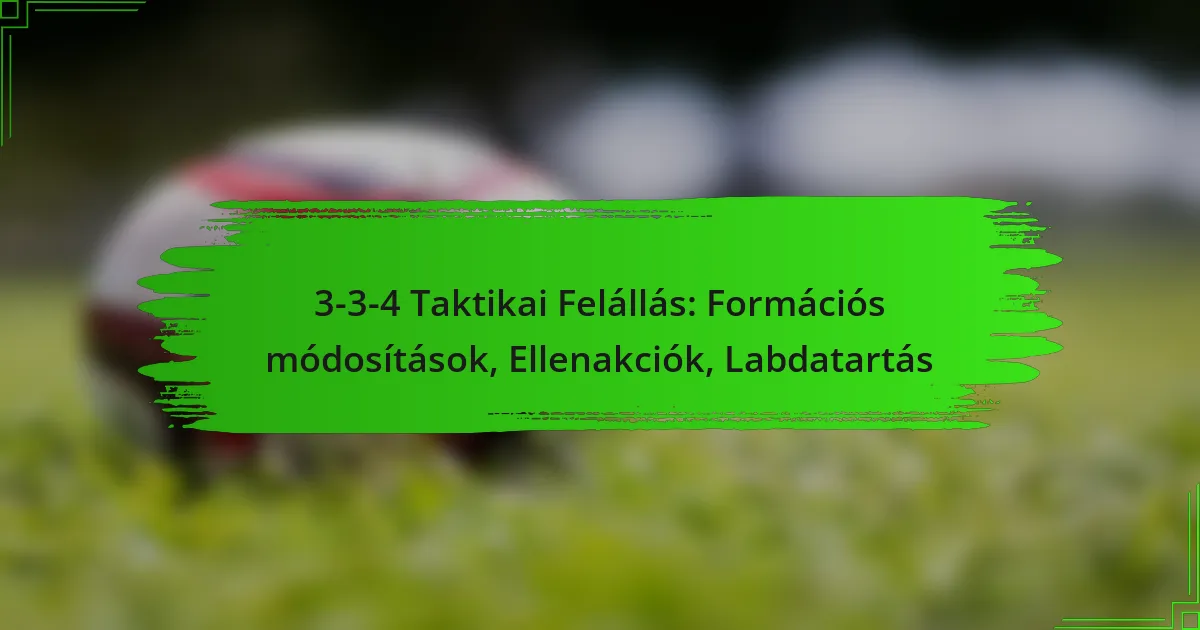 3-3-4 Taktikai Felállás: Formációs módosítások, Ellenakciók, Labdatartás