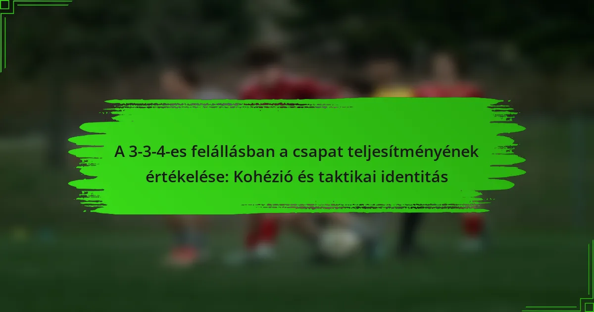 A 3-3-4-es felállásban a csapat teljesítményének értékelése: Kohézió és taktikai identitás
