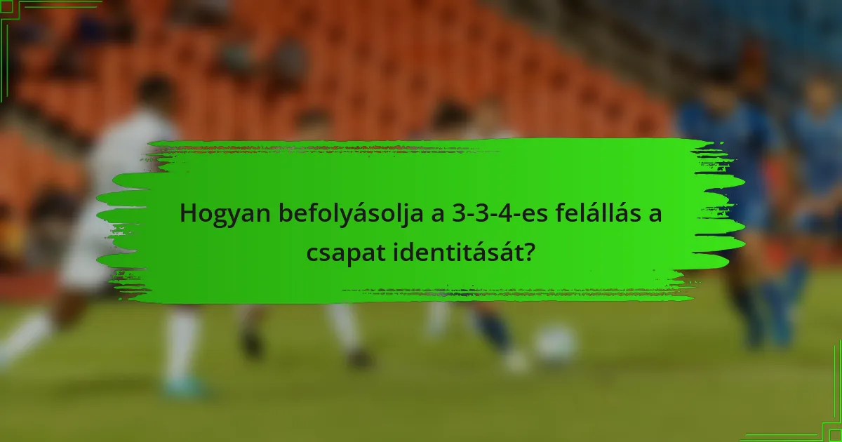 Hogyan befolyásolja a 3-3-4-es felállás a csapat identitását?