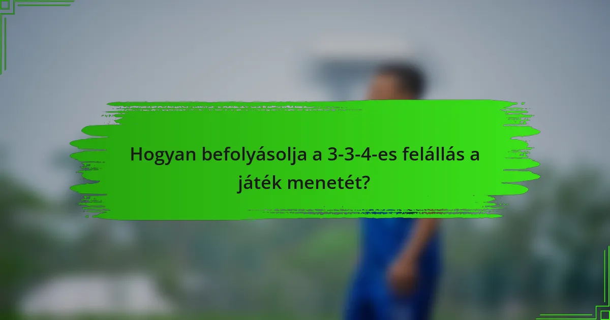 Hogyan befolyásolja a 3-3-4-es felállás a játék menetét?