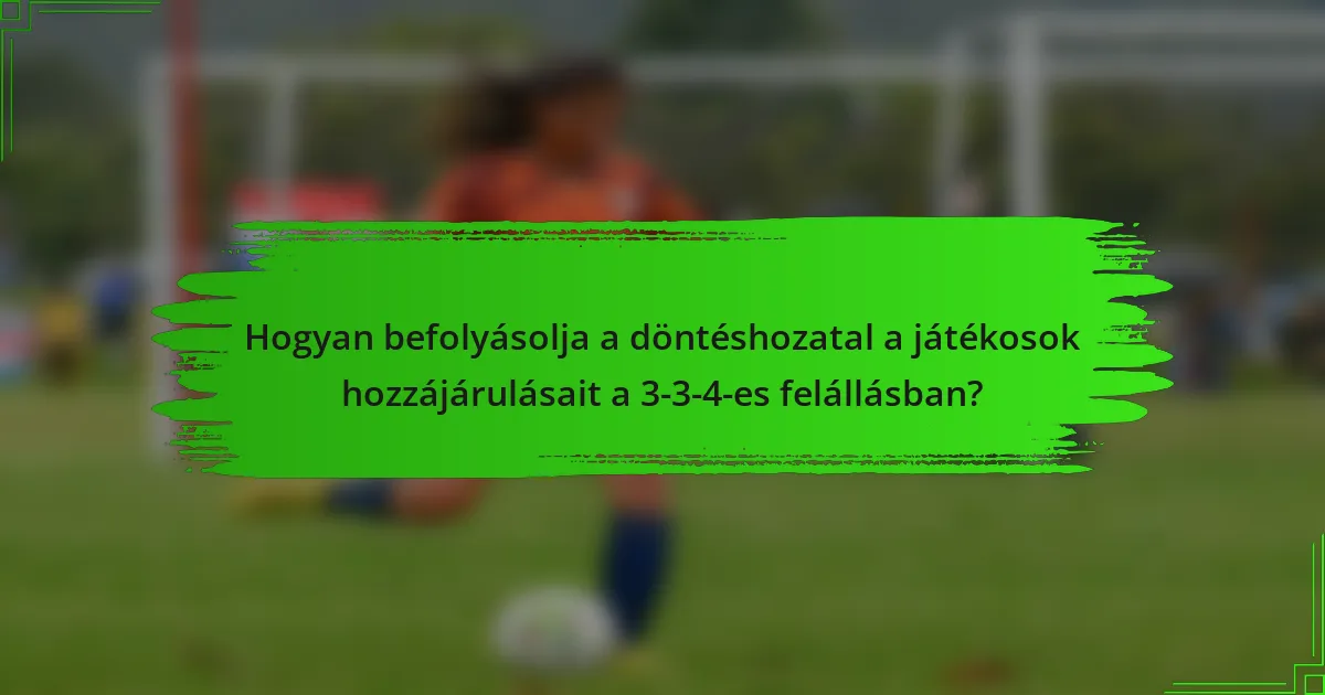 Hogyan befolyásolja a döntéshozatal a játékosok hozzájárulásait a 3-3-4-es felállásban?