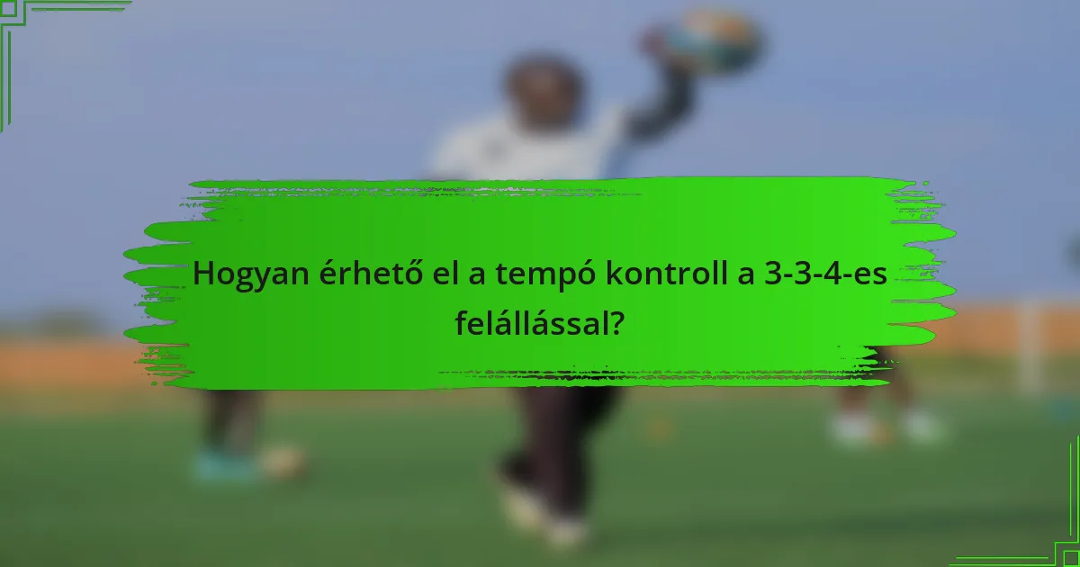 Hogyan érhető el a tempó kontroll a 3-3-4-es felállással?