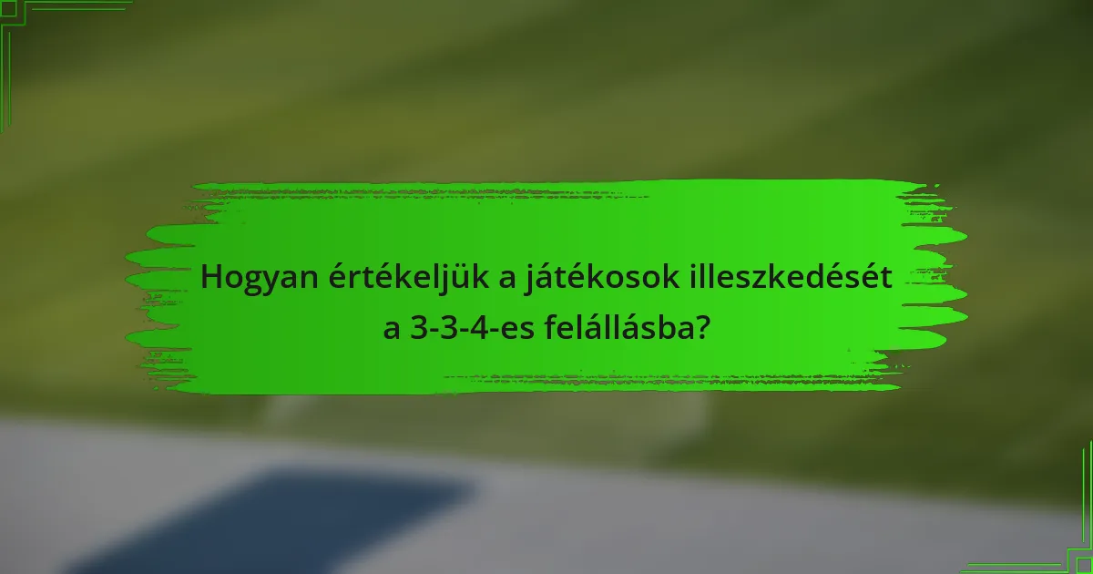 Hogyan értékeljük a játékosok illeszkedését a 3-3-4-es felállásba?