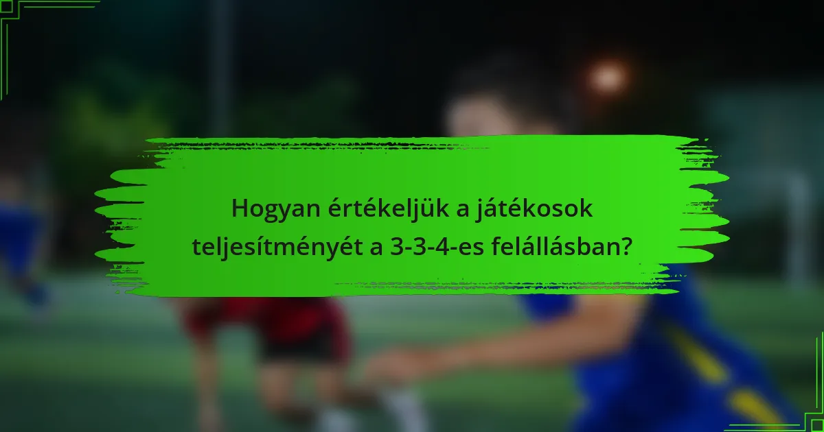 Hogyan értékeljük a játékosok teljesítményét a 3-3-4-es felállásban?