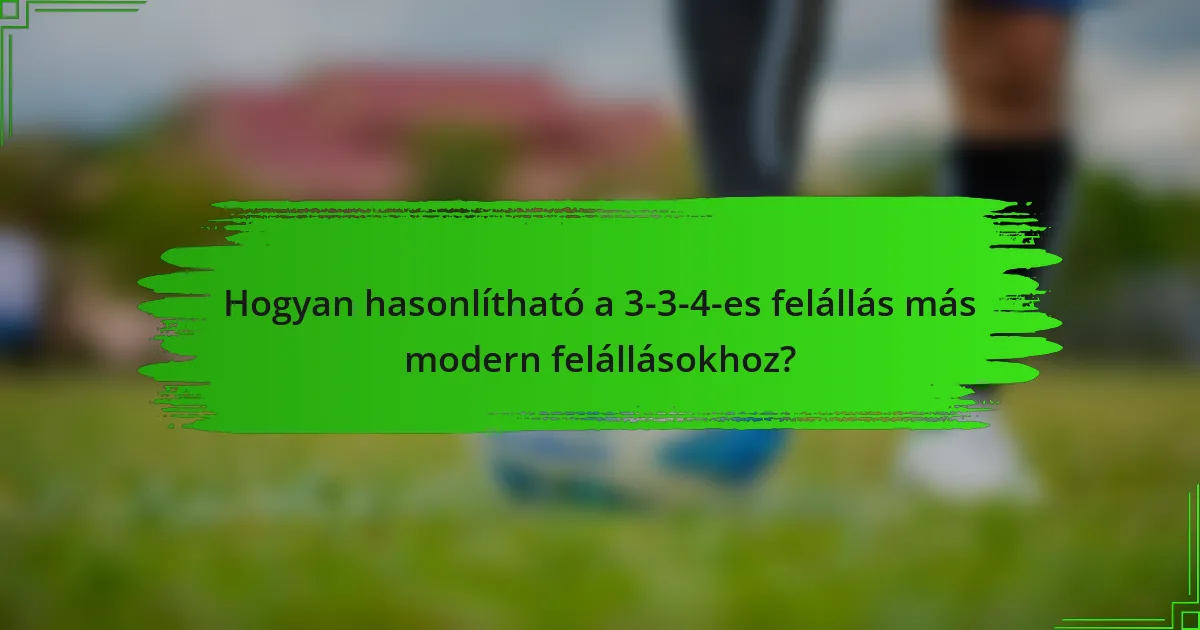 Hogyan hasonlítható a 3-3-4-es felállás más modern felállásokhoz?