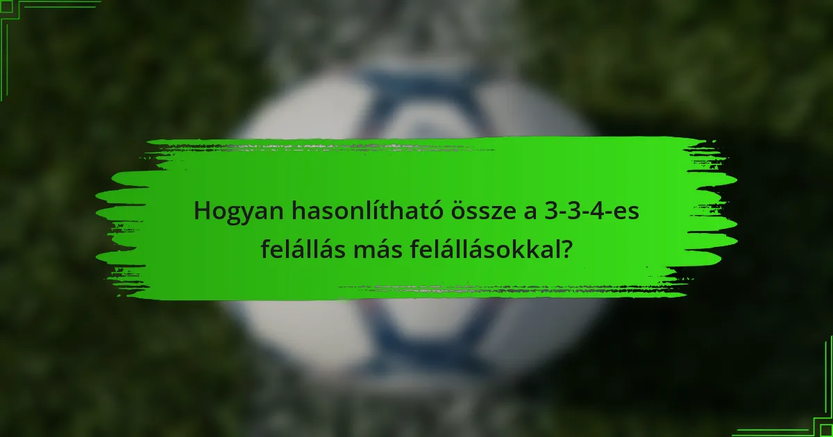 Hogyan hasonlítható össze a 3-3-4-es felállás más felállásokkal?