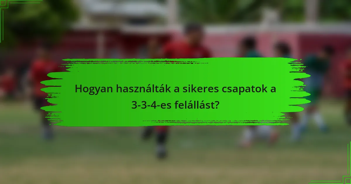 Hogyan használták a sikeres csapatok a 3-3-4-es felállást?