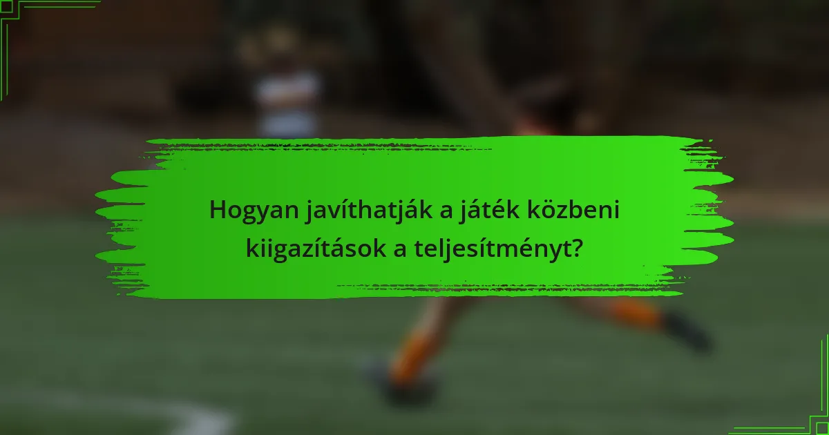 Hogyan javíthatják a játék közbeni kiigazítások a teljesítményt?