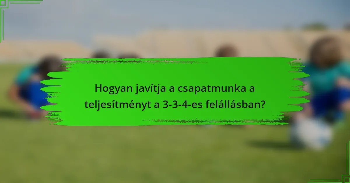 Hogyan javítja a csapatmunka a teljesítményt a 3-3-4-es felállásban?