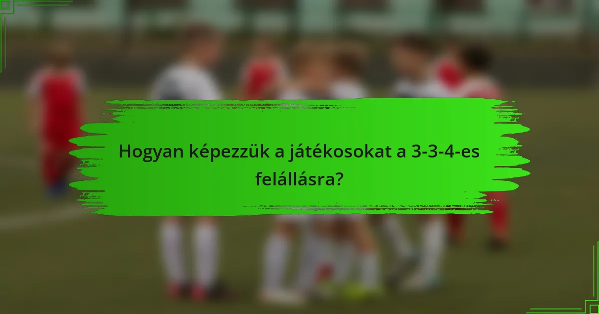Hogyan képezzük a játékosokat a 3-3-4-es felállásra?