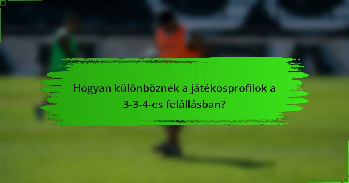 Hogyan különböznek a játékosprofilok a 3-3-4-es felállásban?