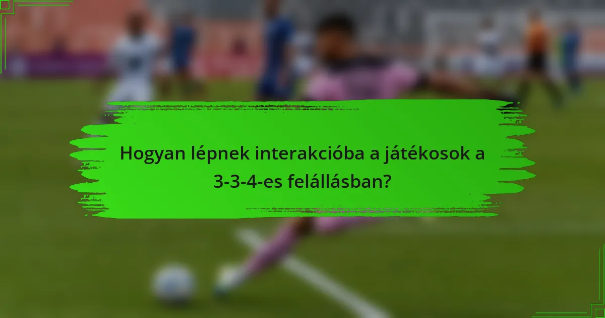Hogyan lépnek interakcióba a játékosok a 3-3-4-es felállásban?