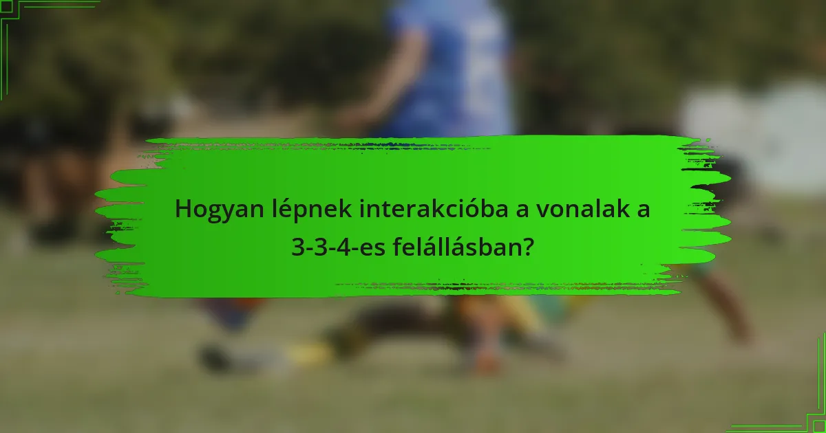 Hogyan lépnek interakcióba a vonalak a 3-3-4-es felállásban?