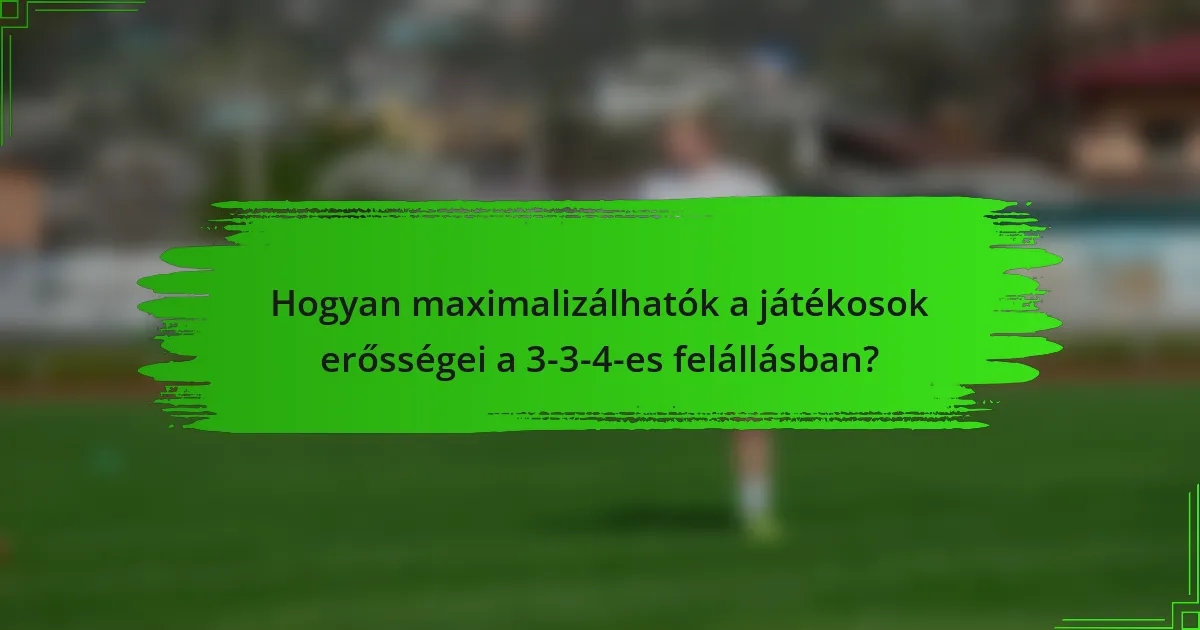 Hogyan maximalizálhatók a játékosok erősségei a 3-3-4-es felállásban?