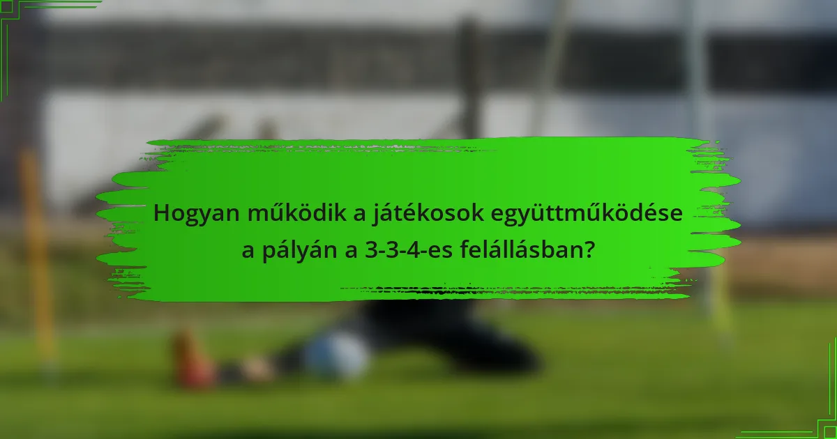 Hogyan működik a játékosok együttműködése a pályán a 3-3-4-es felállásban?