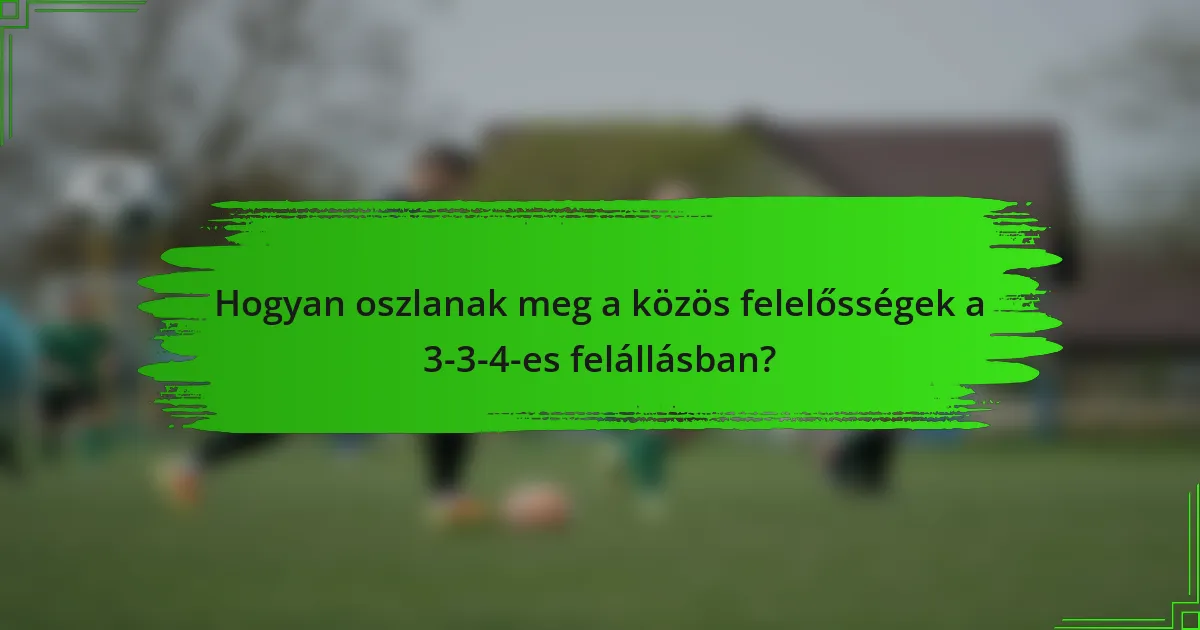 Hogyan oszlanak meg a közös felelősségek a 3-3-4-es felállásban?