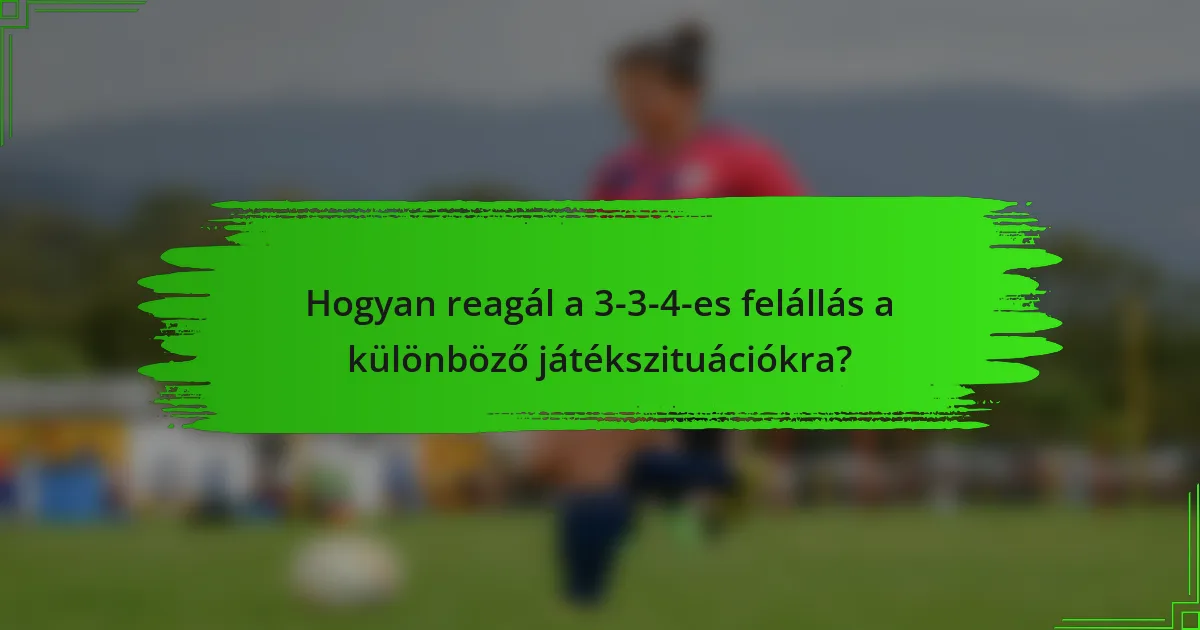 Hogyan reagál a 3-3-4-es felállás a különböző játékszituációkra?