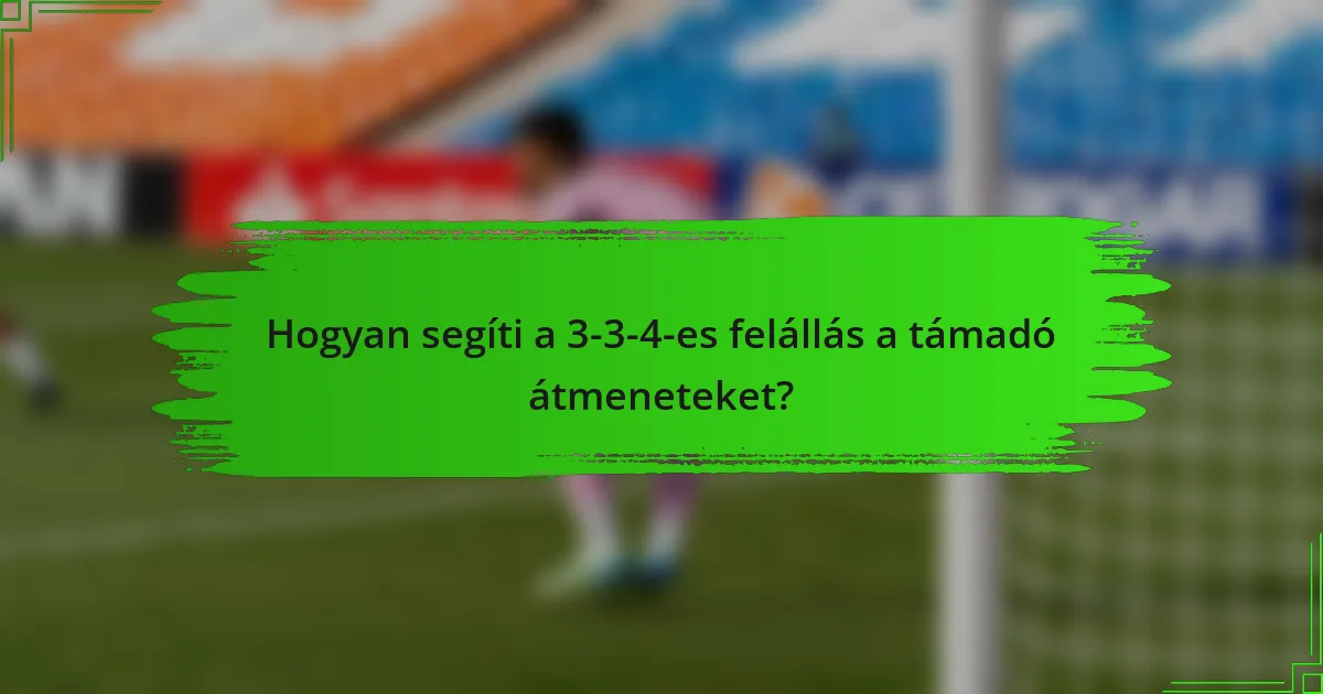 Hogyan segíti a 3-3-4-es felállás a támadó átmeneteket?