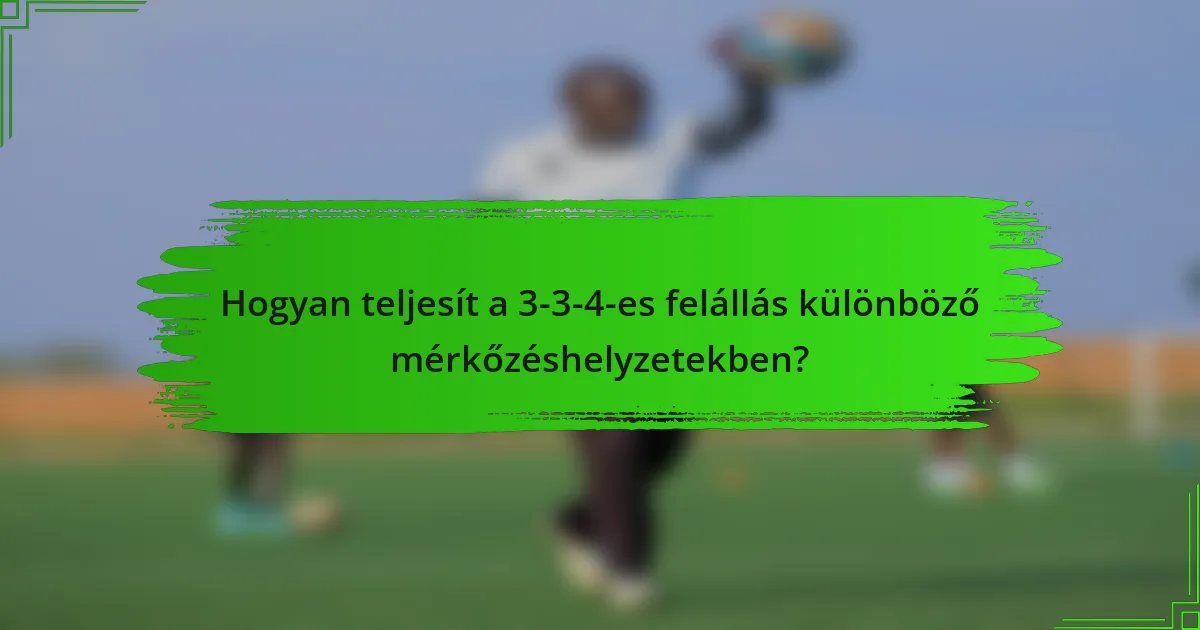 Hogyan teljesít a 3-3-4-es felállás különböző mérkőzéshelyzetekben?