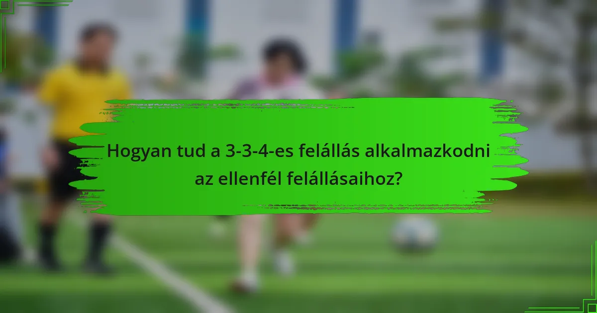 Hogyan tud a 3-3-4-es felállás alkalmazkodni az ellenfél felállásaihoz?