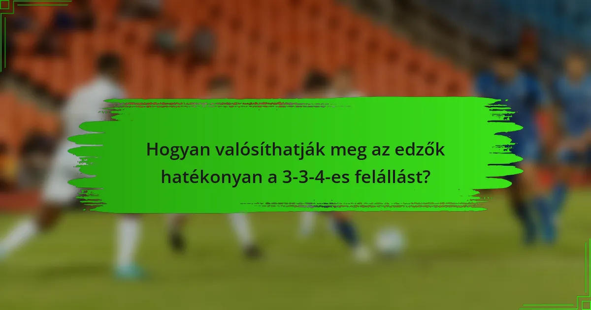 Hogyan valósíthatják meg az edzők hatékonyan a 3-3-4-es felállást?