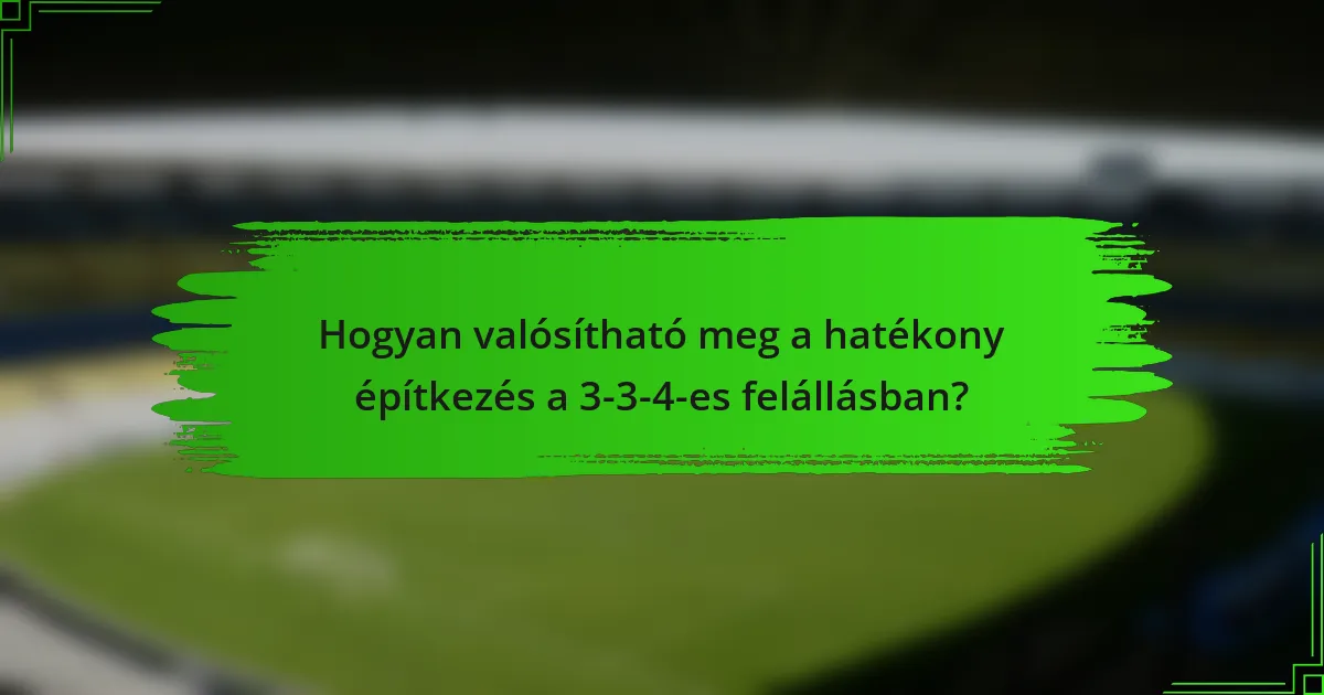 Hogyan valósítható meg a hatékony építkezés a 3-3-4-es felállásban?