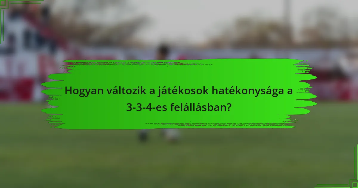Hogyan változik a játékosok hatékonysága a 3-3-4-es felállásban?