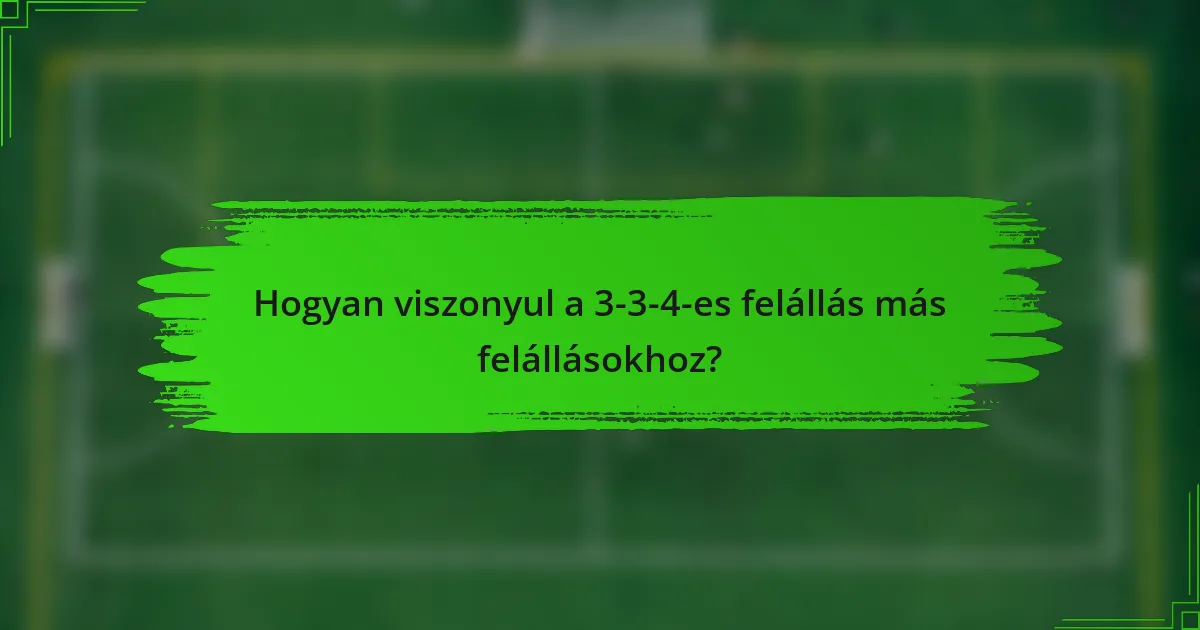 Hogyan viszonyul a 3-3-4-es felállás más felállásokhoz?