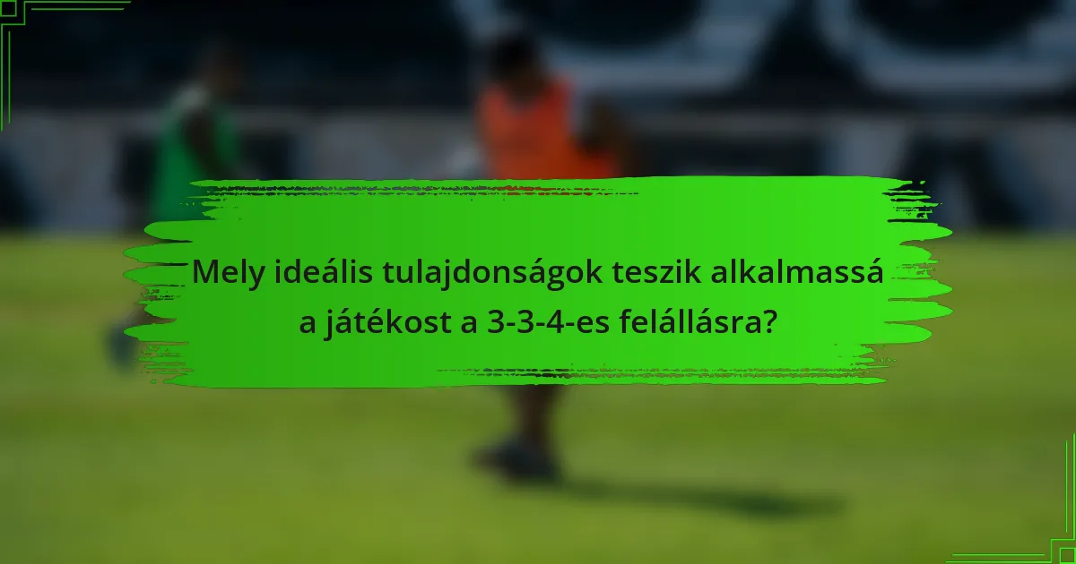 Mely ideális tulajdonságok teszik alkalmassá a játékost a 3-3-4-es felállásra?
