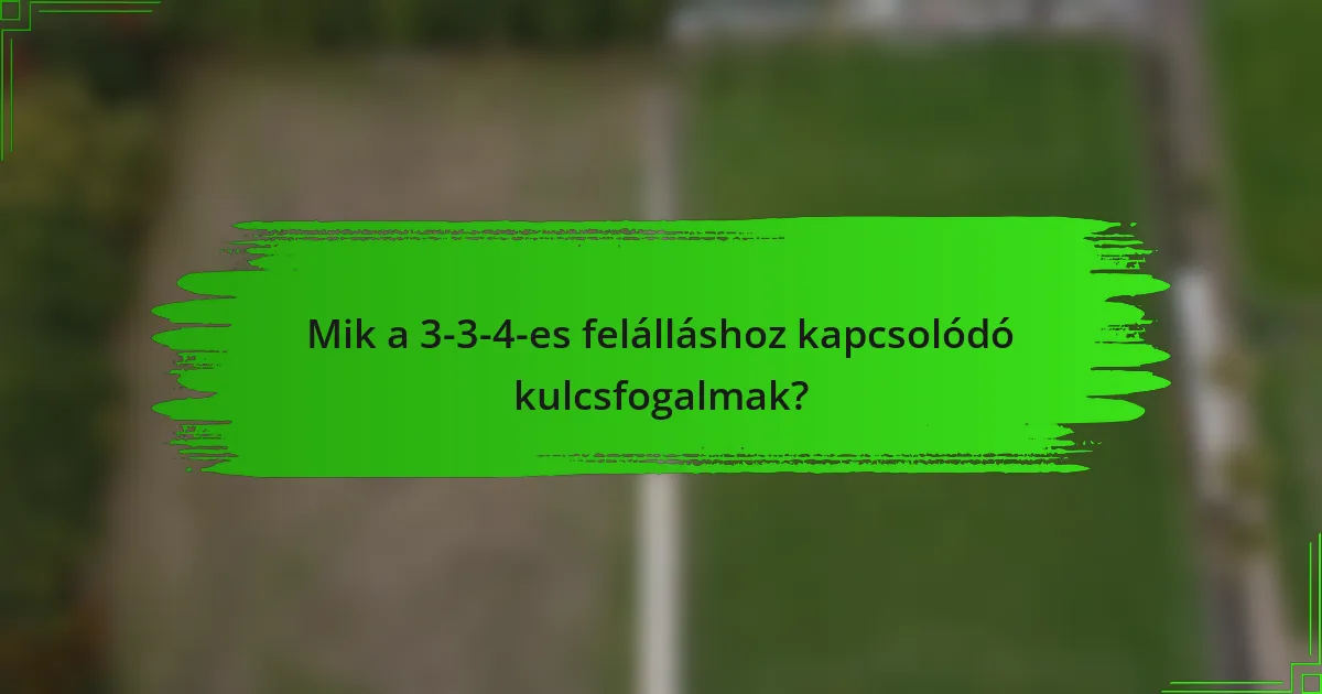 Mik a 3-3-4-es felálláshoz kapcsolódó kulcsfogalmak?