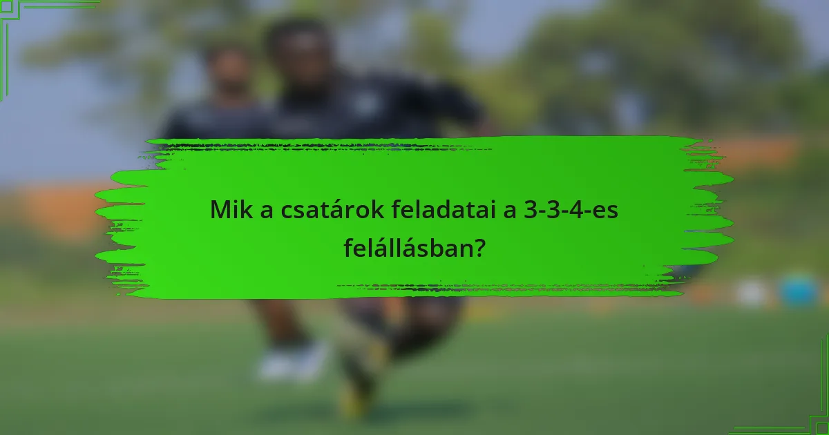 Mik a csatárok feladatai a 3-3-4-es felállásban?