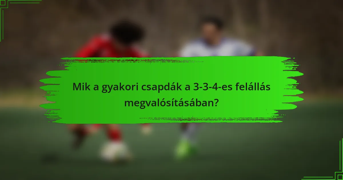 Mik a gyakori csapdák a 3-3-4-es felállás megvalósításában?