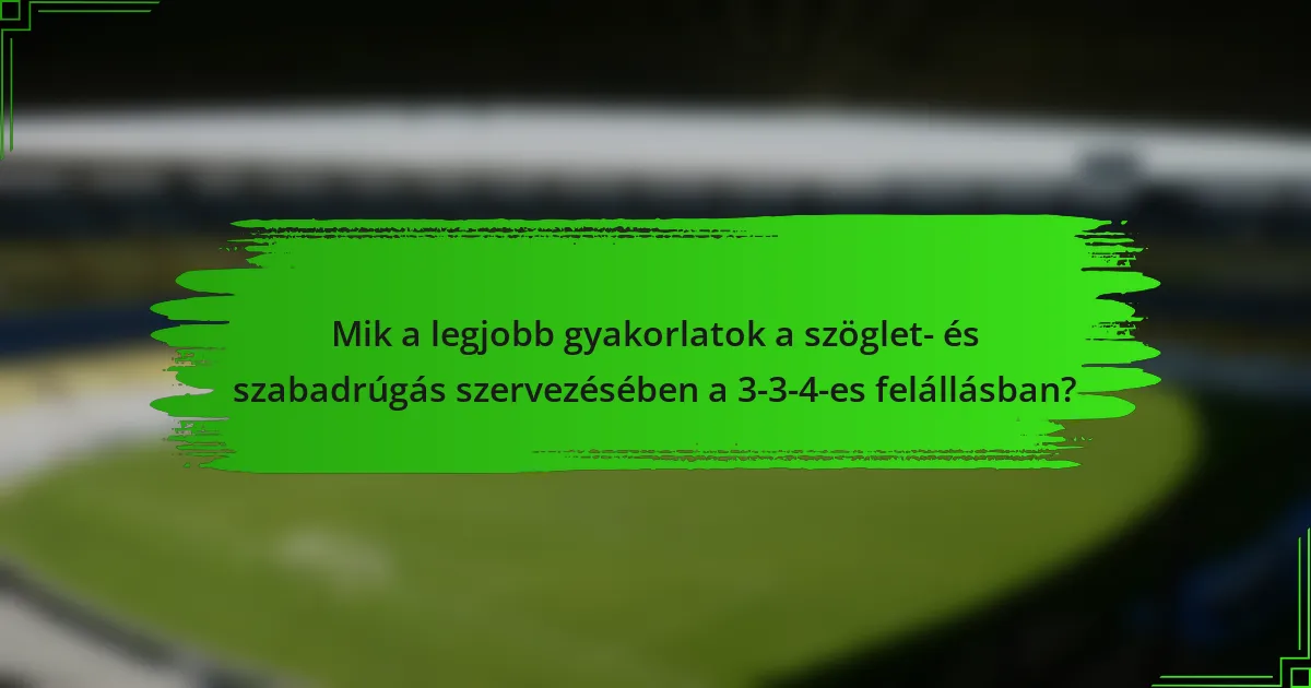 Mik a legjobb gyakorlatok a szöglet- és szabadrúgás szervezésében a 3-3-4-es felállásban?