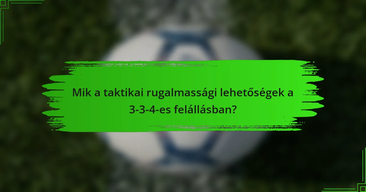 Mik a taktikai rugalmassági lehetőségek a 3-3-4-es felállásban?
