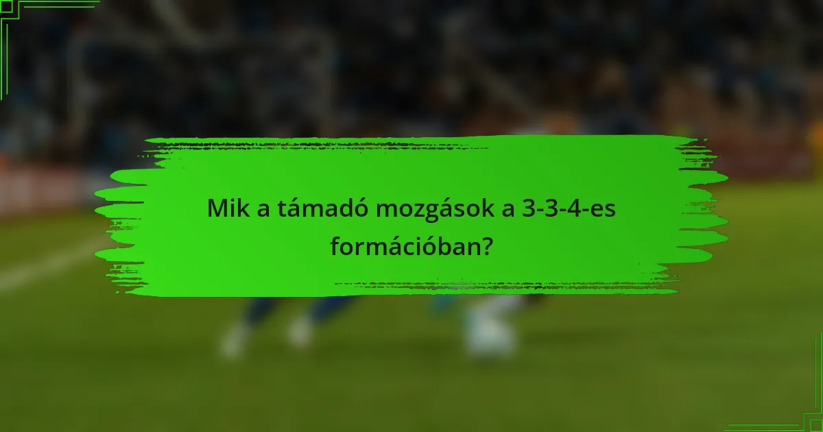 Mik a támadó mozgások a 3-3-4-es formációban?