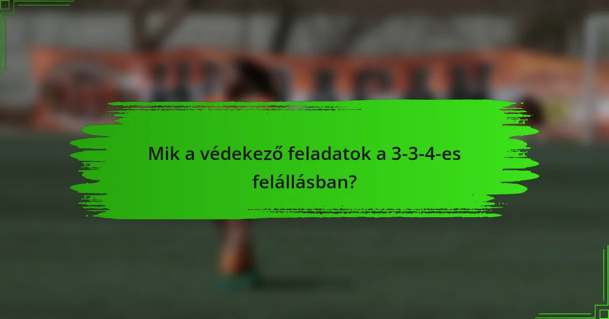 Mik a védekező feladatok a 3-3-4-es felállásban?