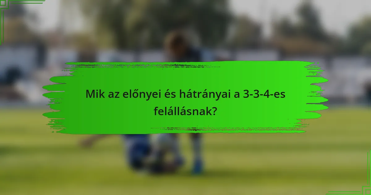 Mik az előnyei és hátrányai a 3-3-4-es felállásnak?