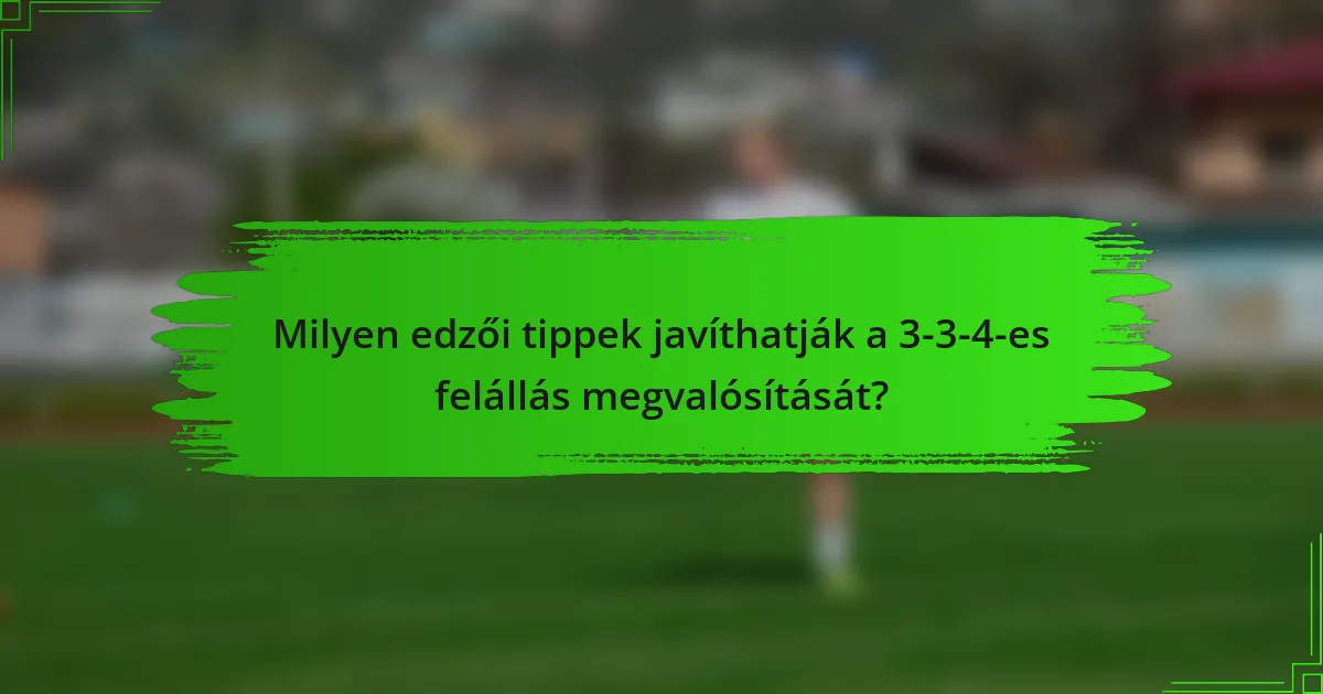Milyen edzői tippek javíthatják a 3-3-4-es felállás megvalósítását?
