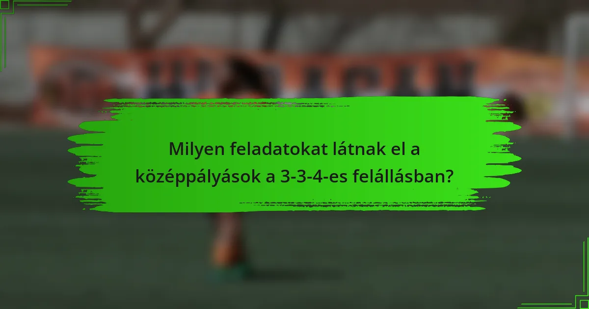 Milyen feladatokat látnak el a középpályások a 3-3-4-es felállásban?