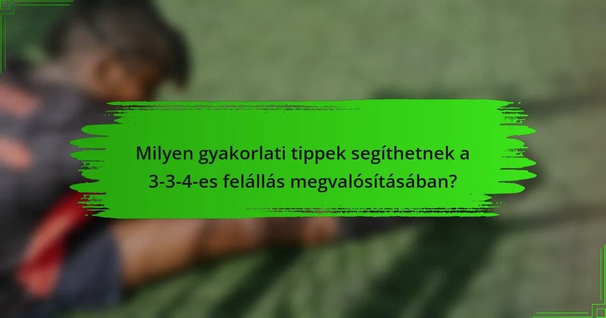 Milyen gyakorlati tippek segíthetnek a 3-3-4-es felállás megvalósításában?