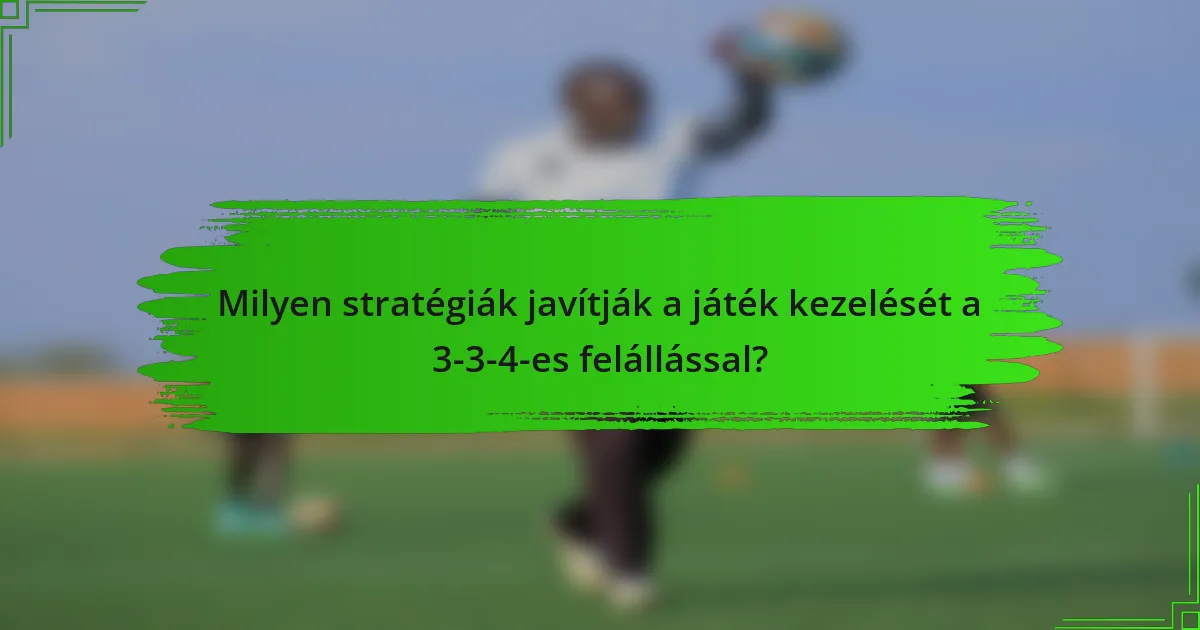 Milyen stratégiák javítják a játék kezelését a 3-3-4-es felállással?