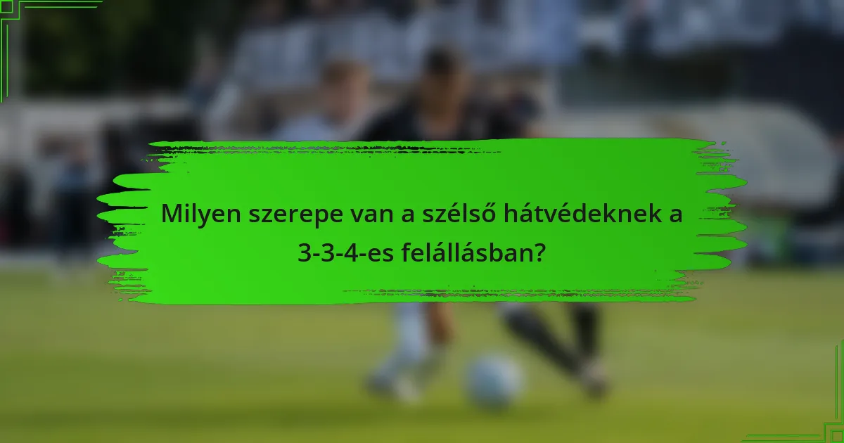 Milyen szerepe van a szélső hátvédeknek a 3-3-4-es felállásban?
