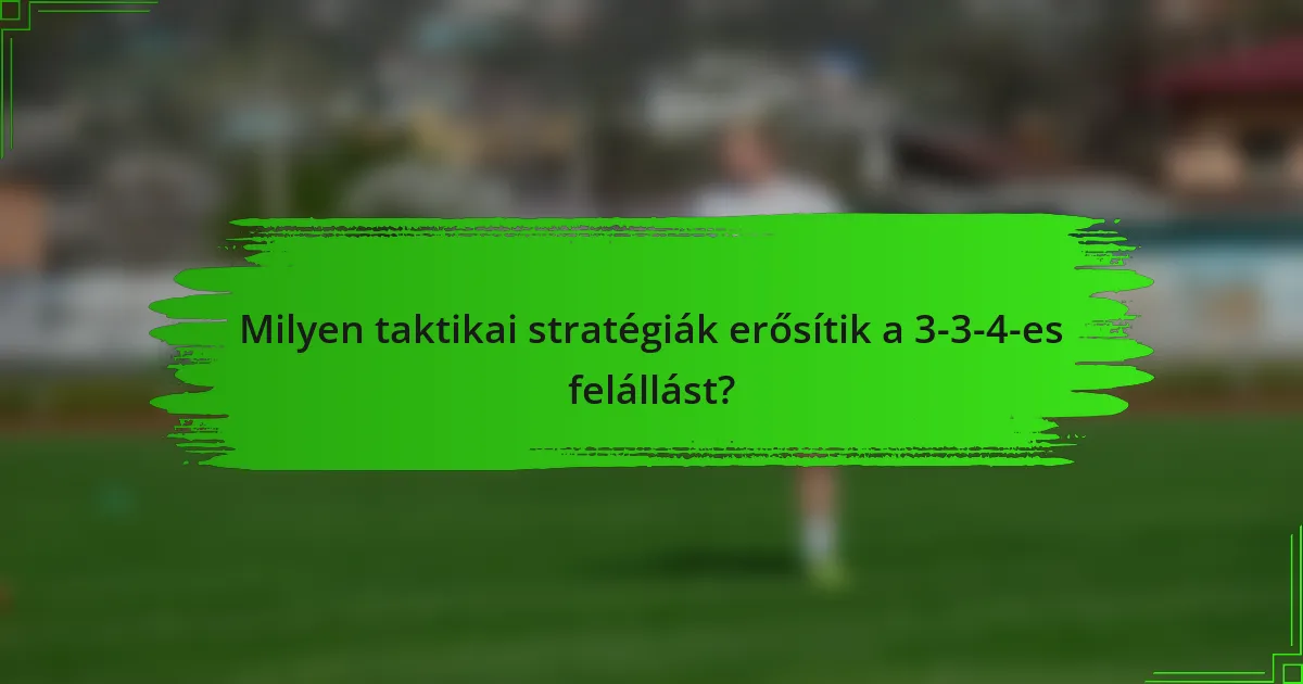 Milyen taktikai stratégiák erősítik a 3-3-4-es felállást?