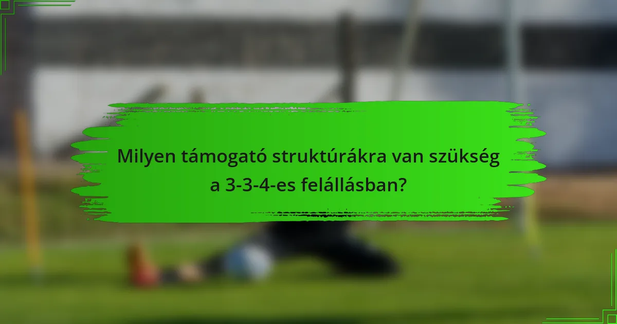 Milyen támogató struktúrákra van szükség a 3-3-4-es felállásban?